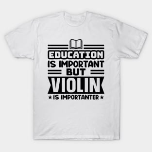 Education is important, but violin is importanter T-Shirt